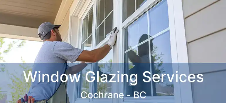  Window Glazing Services Cochrane - BC