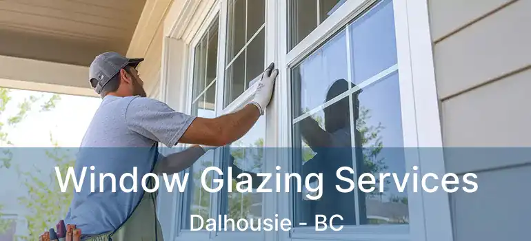  Window Glazing Services Dalhousie - BC