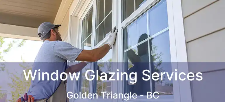  Window Glazing Services Golden Triangle - BC