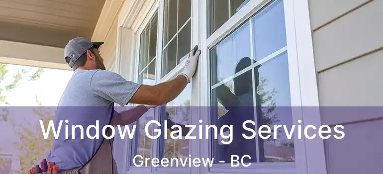  Window Glazing Services Greenview - BC