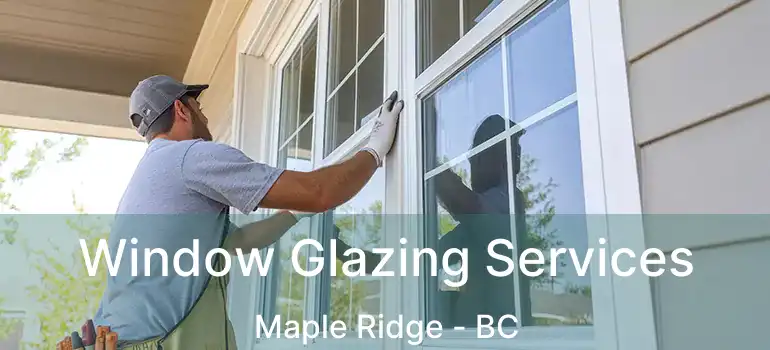  Window Glazing Services Maple Ridge - BC