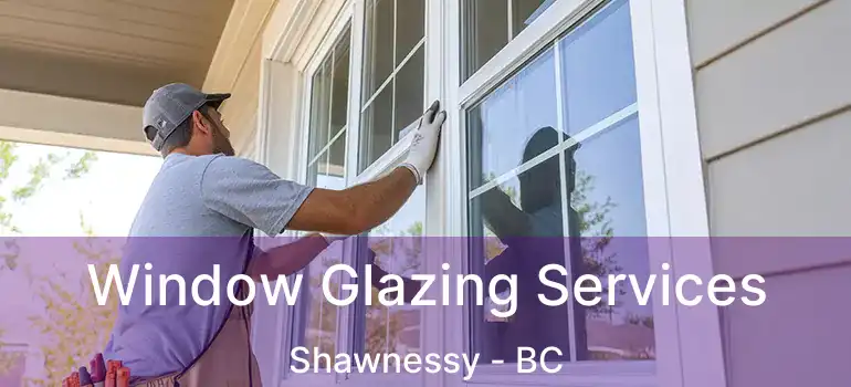  Window Glazing Services Shawnessy - BC
