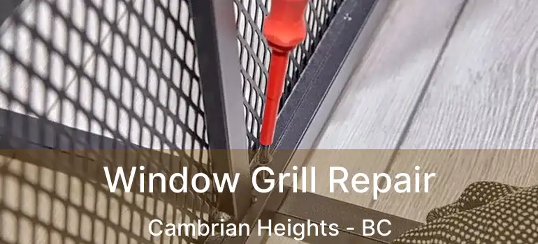  Window Grill Repair Cambrian Heights - BC