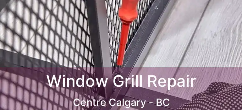  Window Grill Repair Centre Calgary - BC