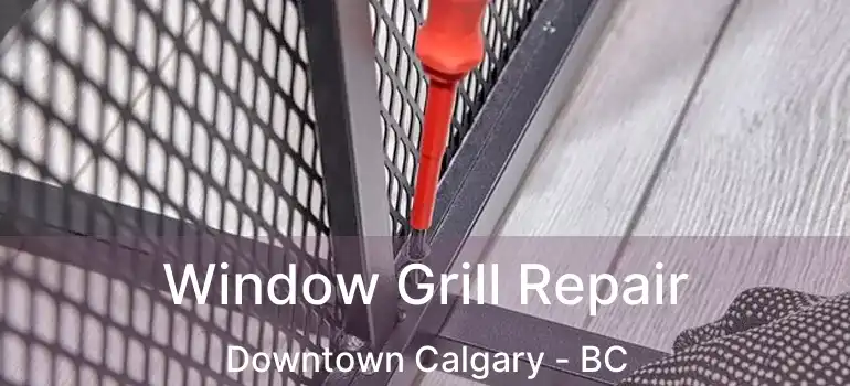  Window Grill Repair Downtown Calgary - BC