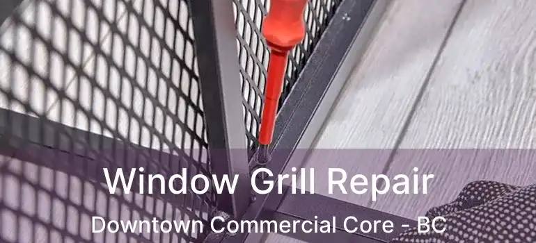  Window Grill Repair Downtown Commercial Core - BC