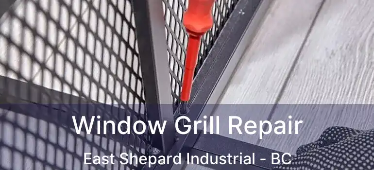  Window Grill Repair East Shepard Industrial - BC