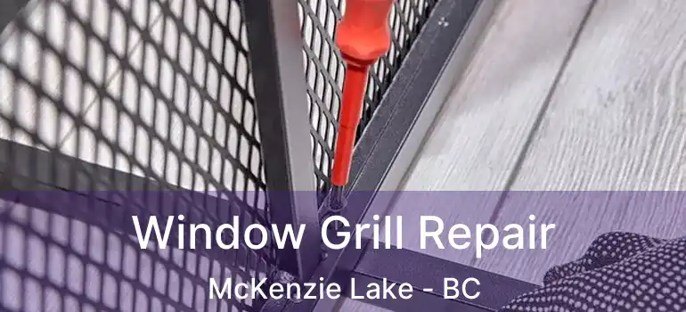  Window Grill Repair McKenzie Lake - BC
