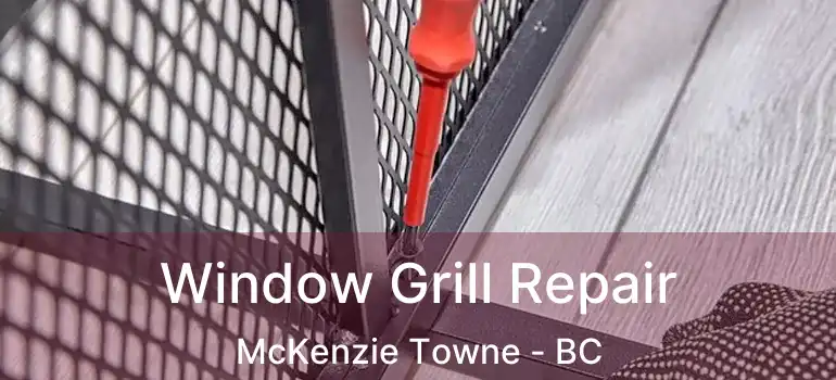  Window Grill Repair McKenzie Towne - BC
