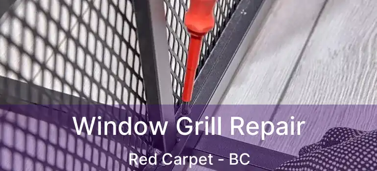  Window Grill Repair Red Carpet - BC