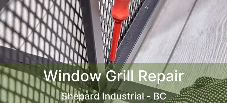  Window Grill Repair Shepard Industrial - BC