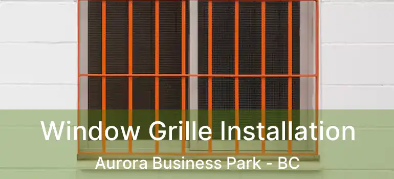  Window Grille Installation Aurora Business Park - BC
