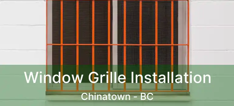  Window Grille Installation Chinatown - BC