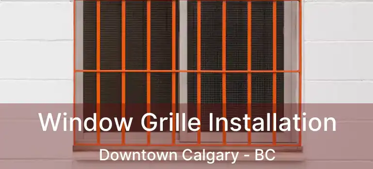  Window Grille Installation Downtown Calgary - BC