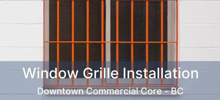  Window Grille Installation Downtown Commercial Core - BC