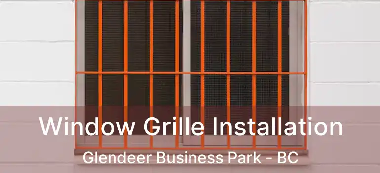  Window Grille Installation Glendeer Business Park - BC
