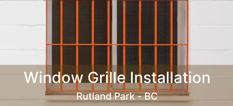  Window Grille Installation Rutland Park - BC