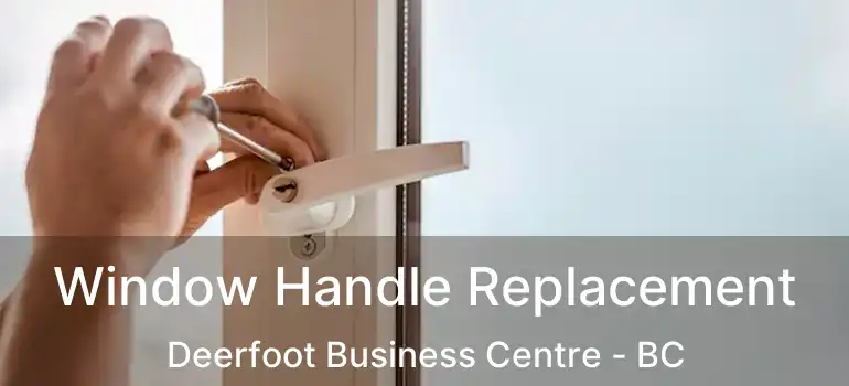  Window Handle Replacement Deerfoot Business Centre - BC
