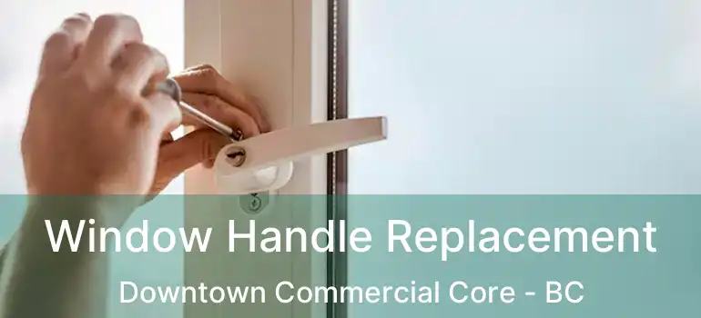  Window Handle Replacement Downtown Commercial Core - BC