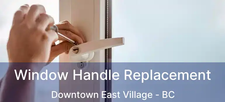  Window Handle Replacement Downtown East Village - BC
