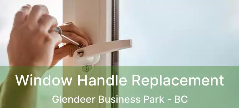  Window Handle Replacement Glendeer Business Park - BC