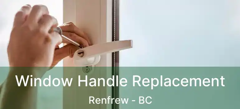  Window Handle Replacement Renfrew - BC