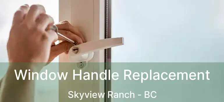  Window Handle Replacement Skyview Ranch - BC