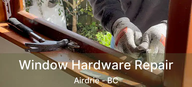  Window Hardware Repair Airdrie - BC