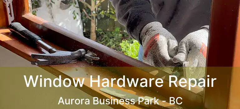  Window Hardware Repair Aurora Business Park - BC