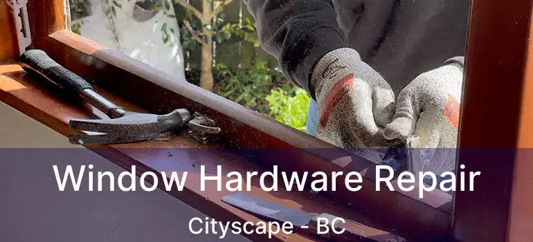 Window Hardware Repair Cityscape - BC
