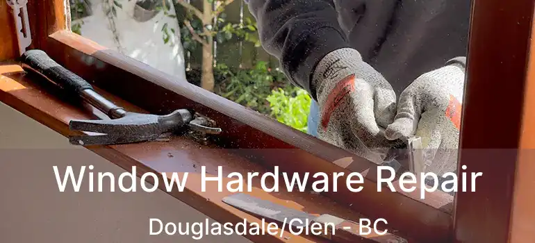  Window Hardware Repair Douglasdale/Glen - BC