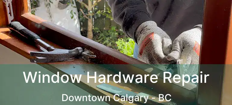  Window Hardware Repair Downtown Calgary - BC