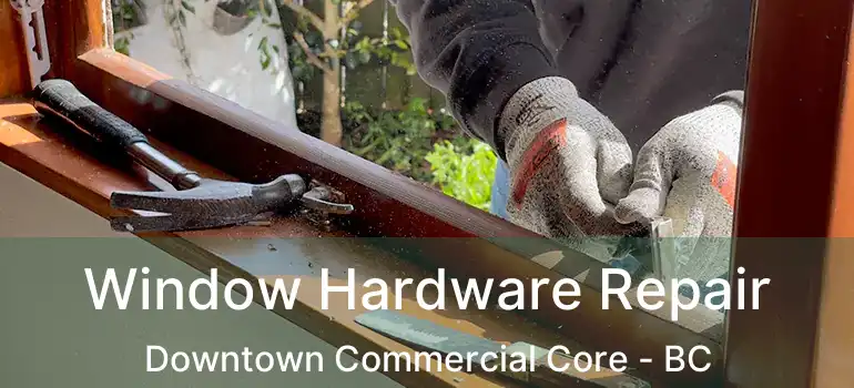  Window Hardware Repair Downtown Commercial Core - BC