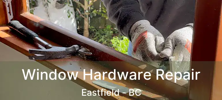  Window Hardware Repair Eastfield - BC