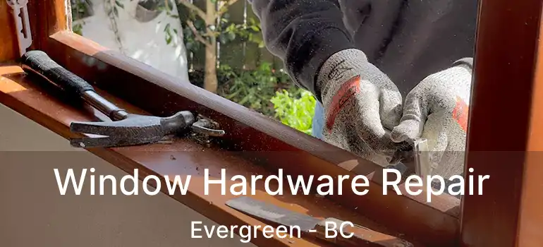  Window Hardware Repair Evergreen - BC