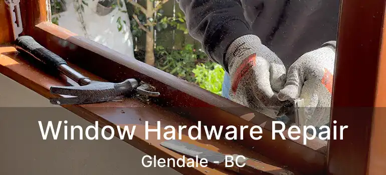  Window Hardware Repair Glendale - BC