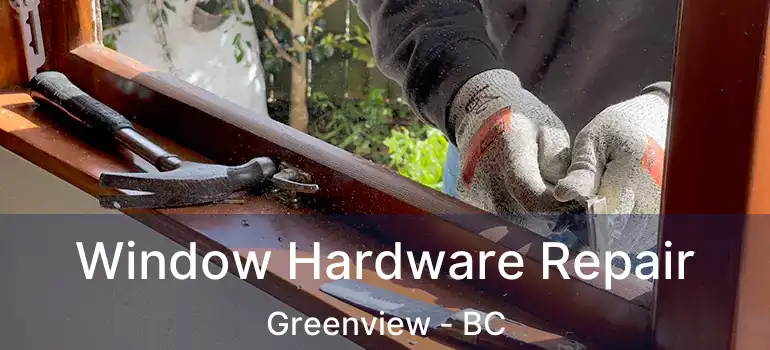  Window Hardware Repair Greenview - BC