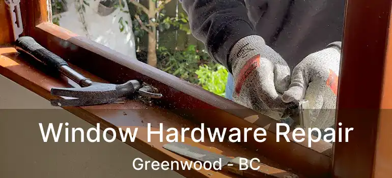  Window Hardware Repair Greenwood - BC