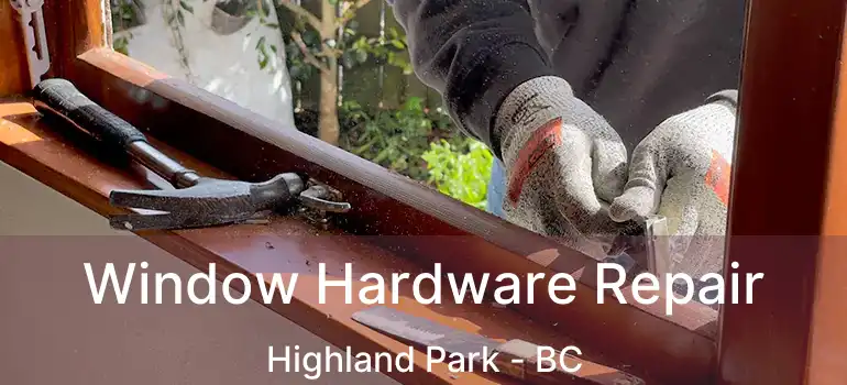  Window Hardware Repair Highland Park - BC