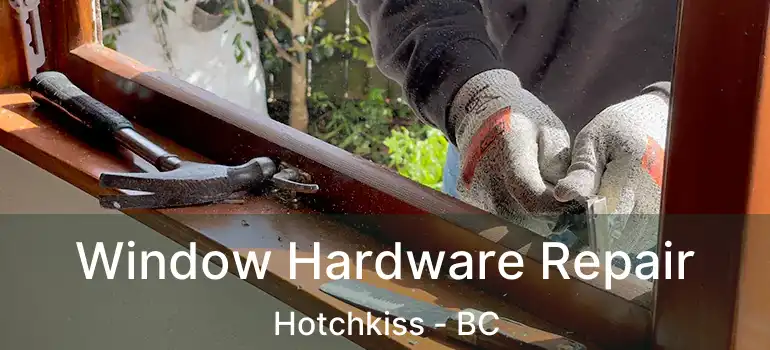  Window Hardware Repair Hotchkiss - BC