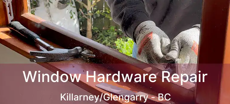  Window Hardware Repair Killarney/Glengarry - BC