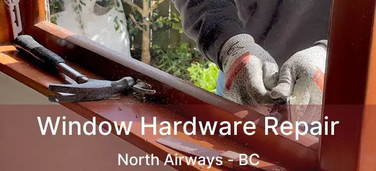  Window Hardware Repair North Airways - BC