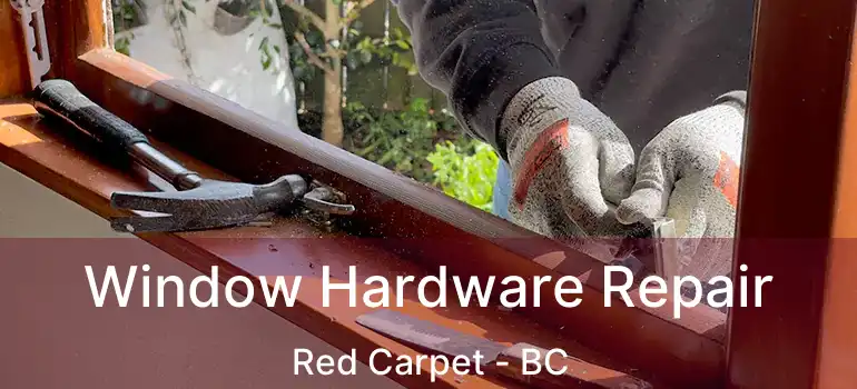  Window Hardware Repair Red Carpet - BC