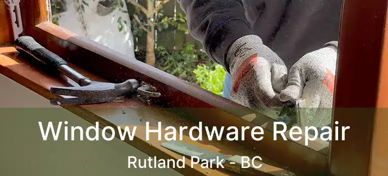  Window Hardware Repair Rutland Park - BC