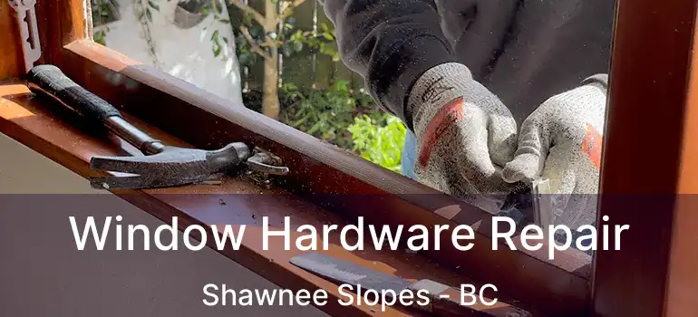  Window Hardware Repair Shawnee Slopes - BC