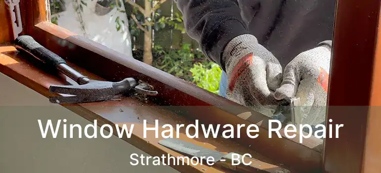  Window Hardware Repair Strathmore - BC