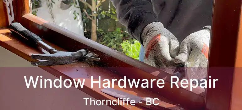  Window Hardware Repair Thorncliffe - BC