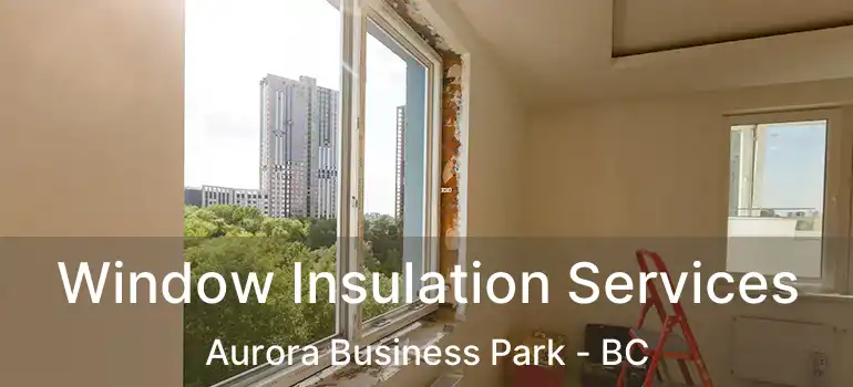  Window Insulation Services Aurora Business Park - BC
