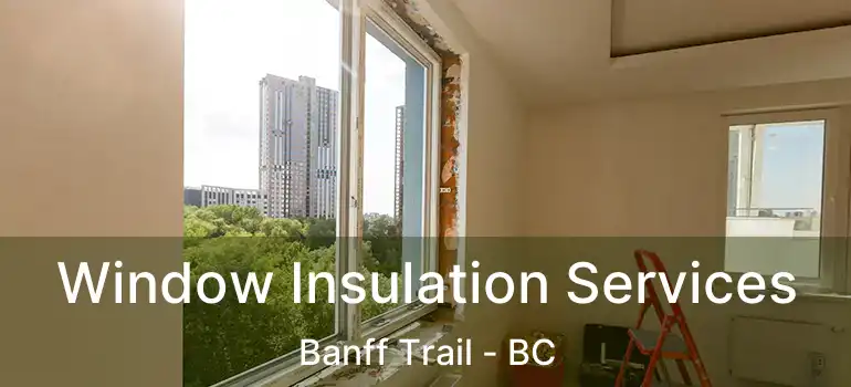  Window Insulation Services Banff Trail - BC