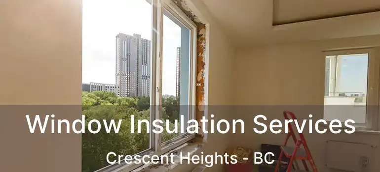 Window Insulation Services Crescent Heights - BC